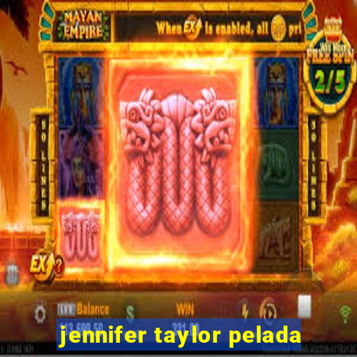 jennifer taylor pelada